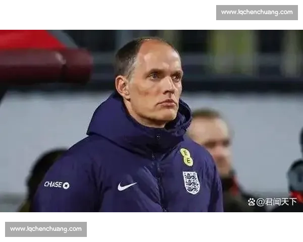 图赫尔帅位悬：英格兰世界杯夺冠成生死战，卡斯利或临危受命